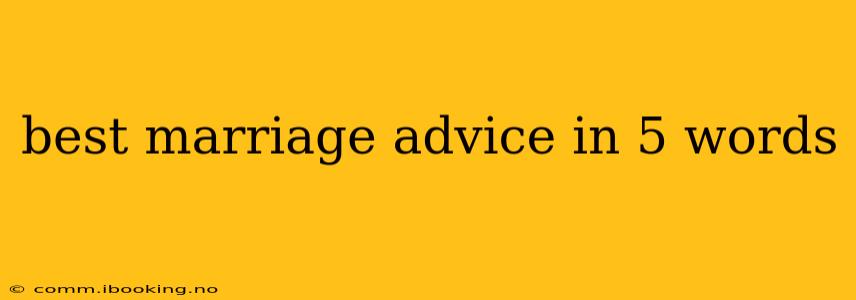 best marriage advice in 5 words