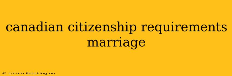 canadian citizenship requirements marriage
