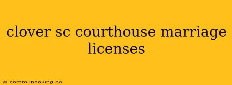 clover sc courthouse marriage licenses
