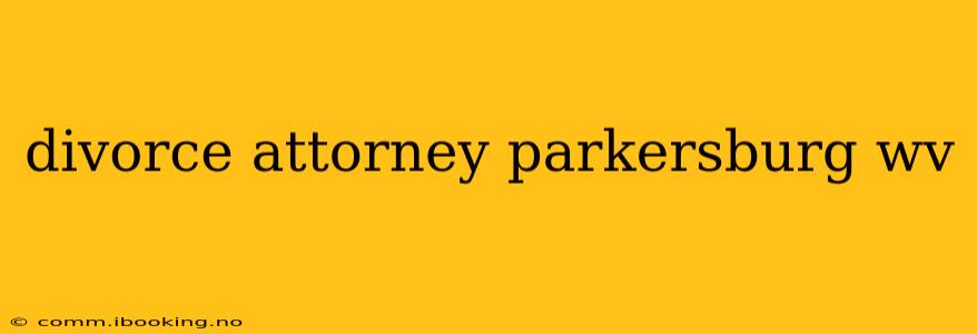 divorce attorney parkersburg wv