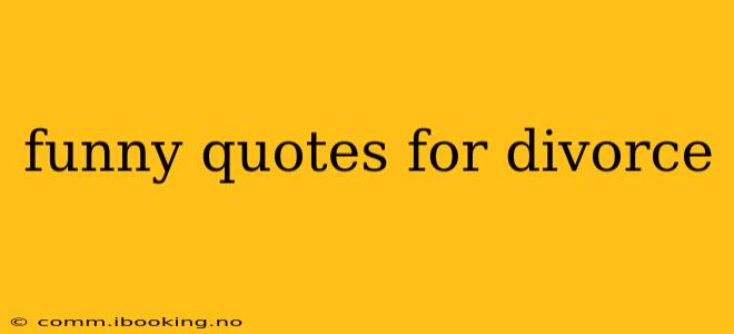 funny quotes for divorce