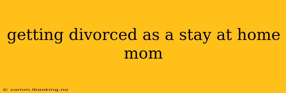 getting divorced as a stay at home mom