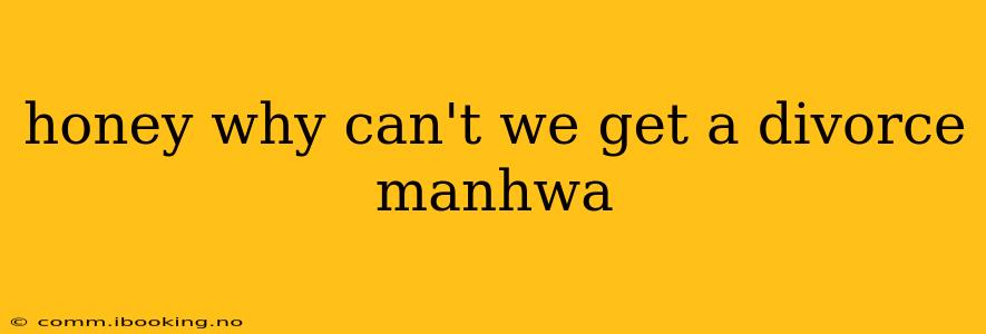 honey why can't we get a divorce manhwa