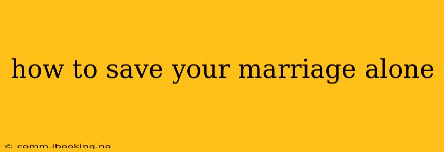 how to save your marriage alone
