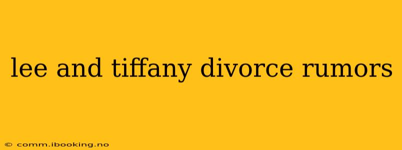 lee and tiffany divorce rumors