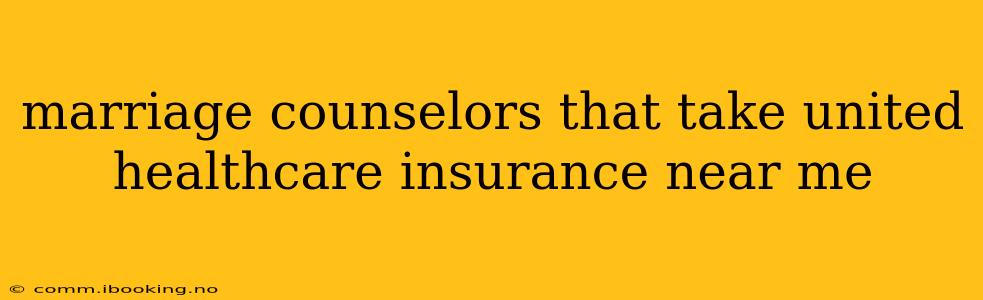 marriage counselors that take united healthcare insurance near me