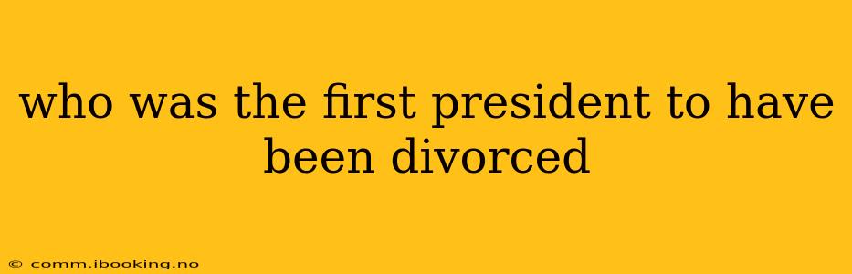 who was the first president to have been divorced